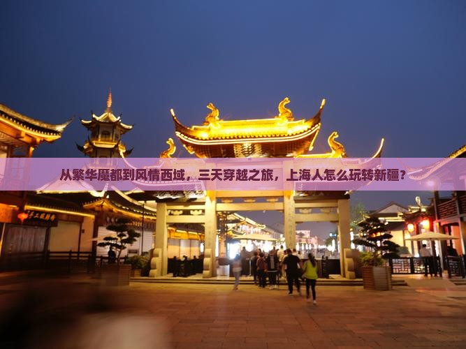 从繁华魔都到风情西域，三天穿越之旅，上海人怎么玩转新疆？