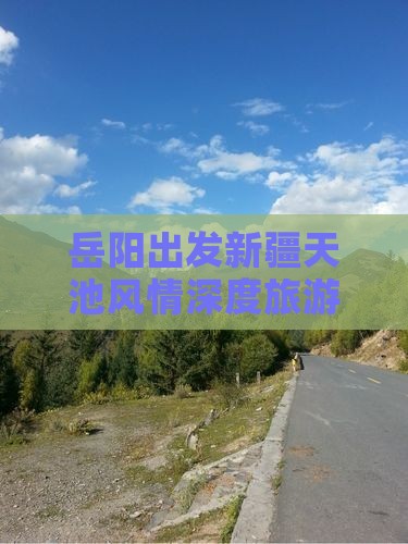 岳阳出发新疆天池风情深度旅游团