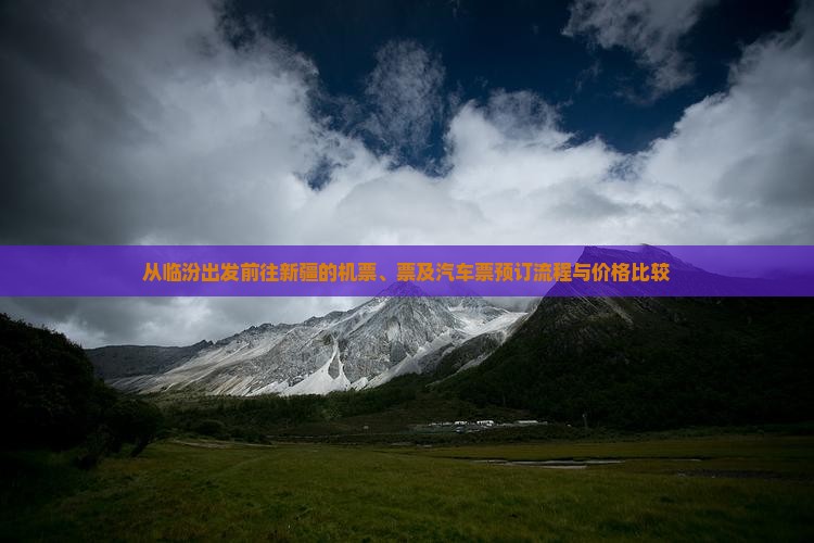 从临汾出发前往新疆的机票、票及汽车票预订流程与价格比较