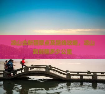 凉山去新疆景点及路线攻略，凉山到新疆多少公里