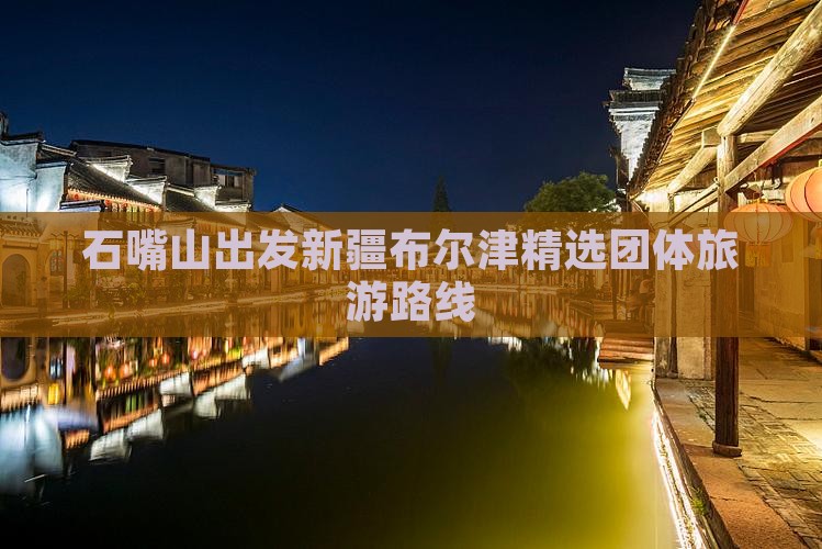 石嘴山出发新疆布尔津精选团体旅游路线