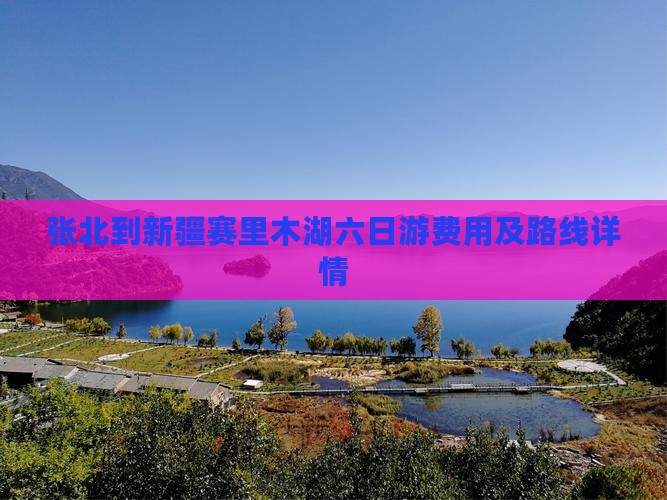 张北到新疆赛里木湖六日游费用及路线详情