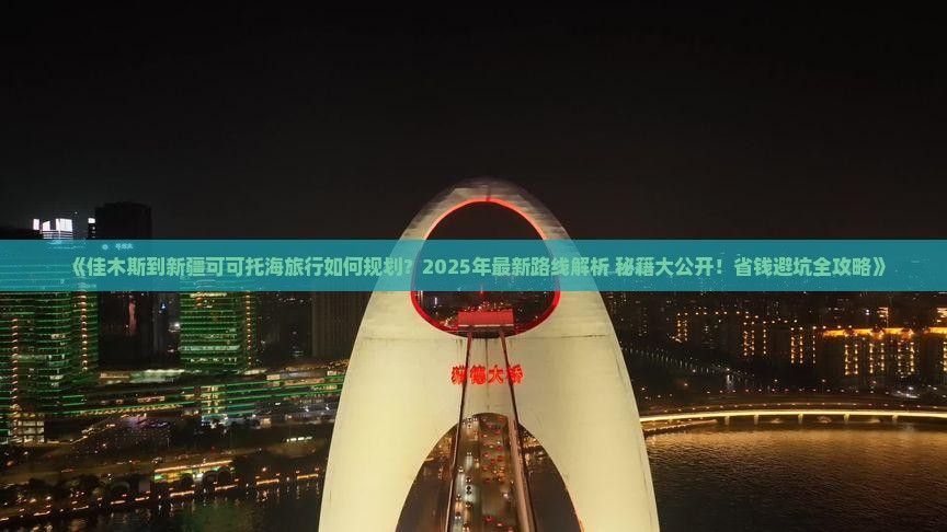 佳木斯去新疆可可托海旅行社