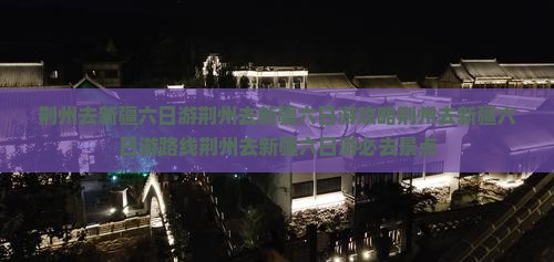 荆州去新疆六日游