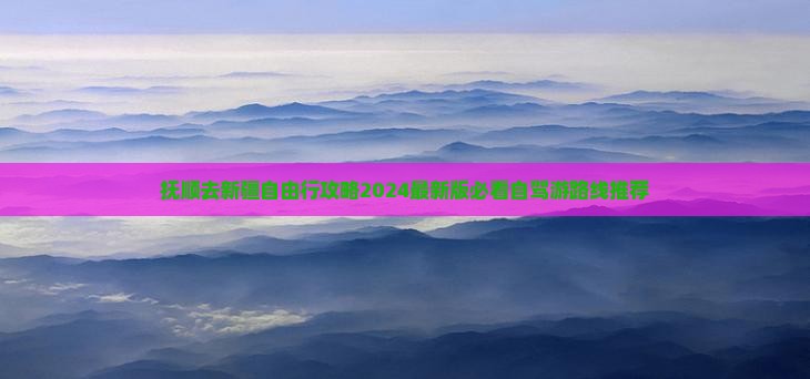 抚顺去新疆自由行