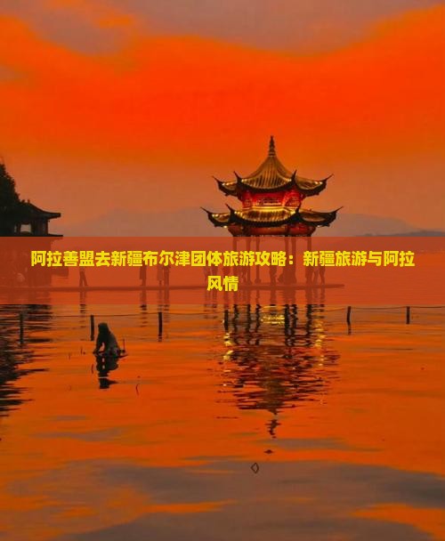 阿拉善盟去新疆布尔津团体旅游