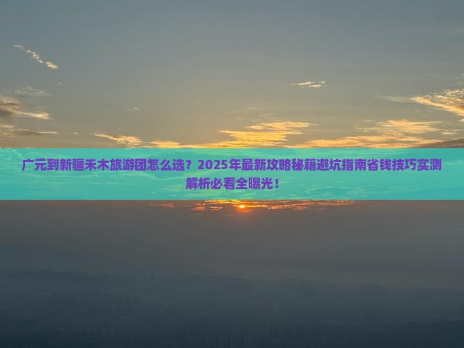 广元到新疆禾木大型旅游团