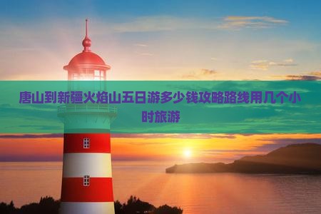 唐山到新疆火焰山五日游
