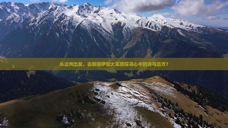 从达州出发，去新疆伊犁大草原探寻心中的诗与远方？