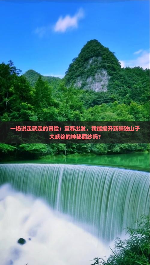 一场说走就走的冒险：宜春出发，我能揭开新疆独山子大峡谷的神秘面纱吗？