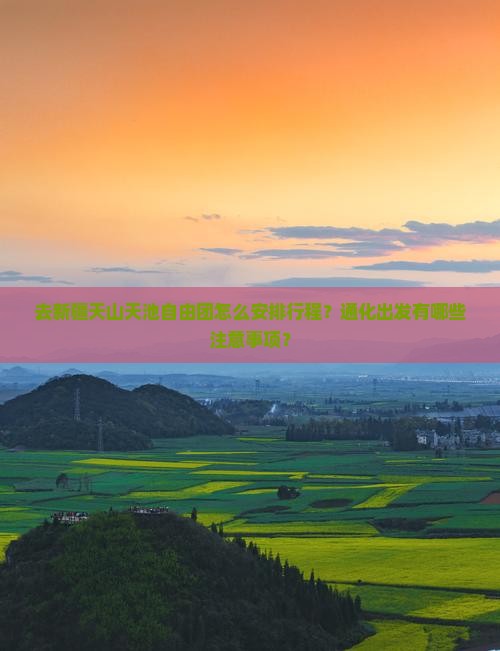去新疆天山天池自由团怎么安排行程？通化出发有哪些注意事项？