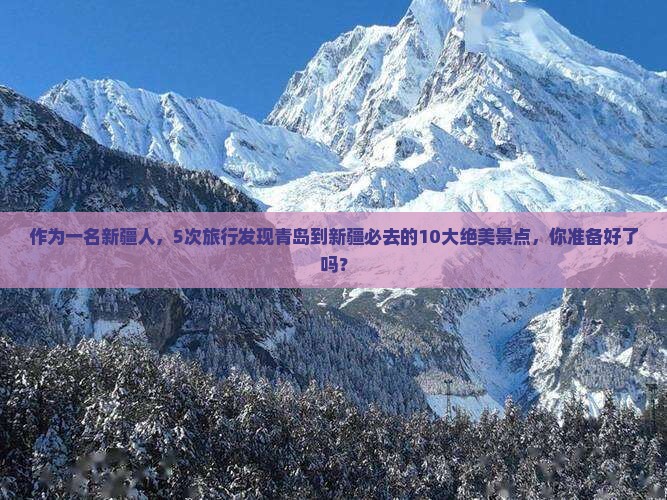 作为一名新疆人，5次旅行发现青岛到新疆必去的10大绝美景点，你准备好了吗？