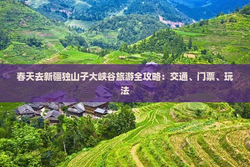 春天去新疆独山子大峡谷旅游全攻略：交通、门票、玩法