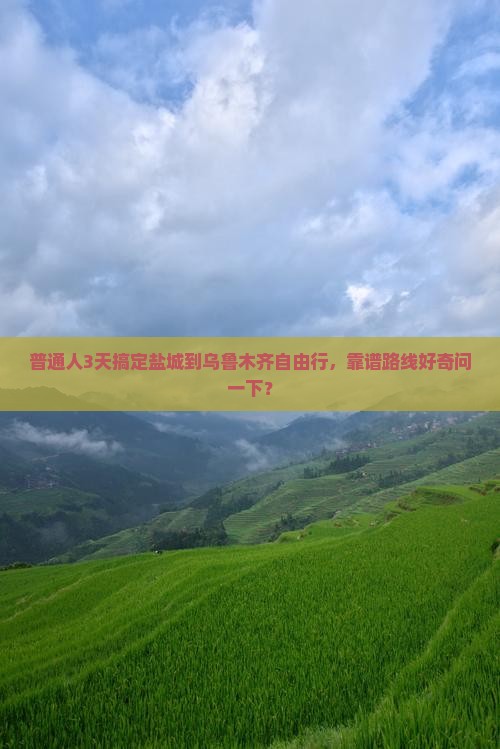 普通人3天搞定盐城到乌鲁木齐自由行，靠谱路线好奇问一下？