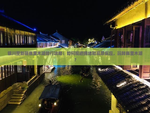 银川至新疆赛里木湖旅行攻略：如何规避拥堵和高原反应，玩转赛里木湖？