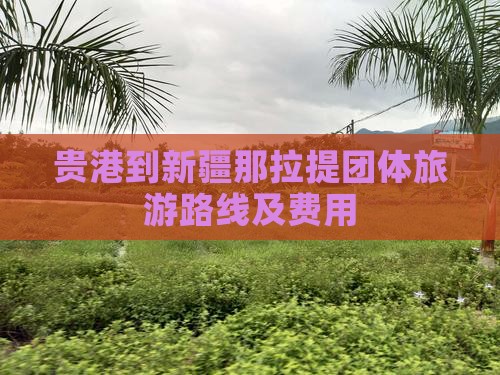 贵港到新疆那拉提团体旅游路线及费用