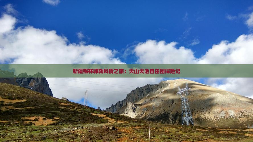 新疆锡林郭勒风情之旅：天山天池自由团探险记
