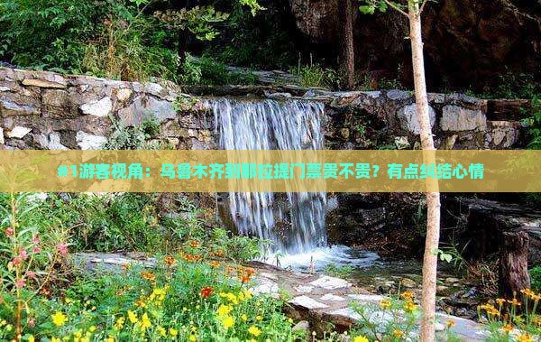 #1游客视角：乌鲁木齐到那拉提门票贵不贵？有点纠结心情
