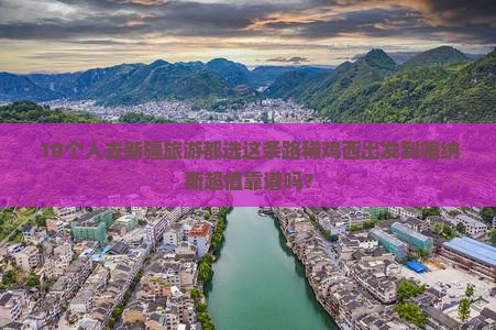 10个人去新疆旅游都选这条路稀鸡西出发到喀纳斯超值靠谱吗？