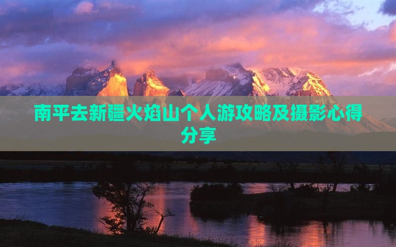 南平去新疆火焰山个人游攻略及摄影心得分享