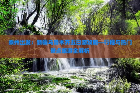 泰州出发：新疆乌鲁木齐五日游攻略—行程与热门景点旅游全解析