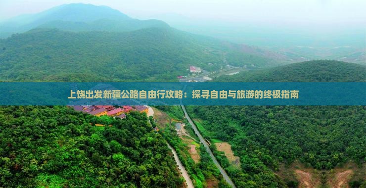 上饶出发新疆公路自由行攻略：探寻自由与旅游的终极指南