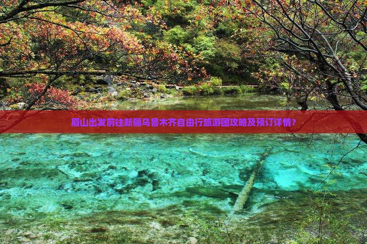 眉山出发前往新疆乌鲁木齐自由行旅游团攻略及预订详情？