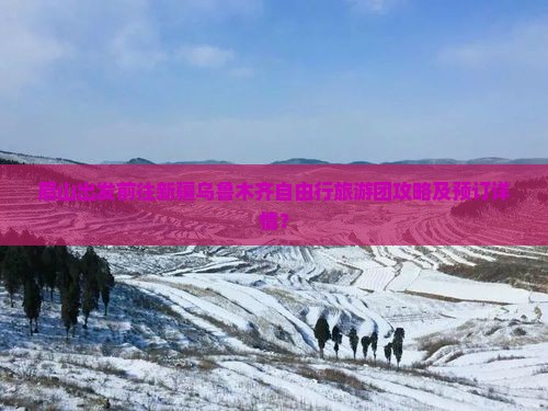 眉山出发前往新疆乌鲁木齐自由行旅游团攻略及预订详情？