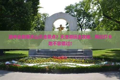 湖州去新疆天山天池景点?天池游玩全攻略,网红打卡地不容错过! 湖州去新疆天山天池景点?天池游玩全攻略,网红打卡地不容错过!