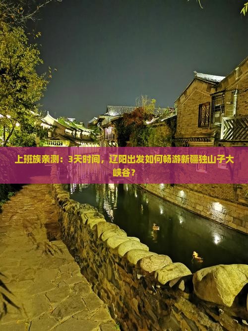 上班族亲测：3天时间，辽阳出发如何畅游新疆独山子大峡谷？