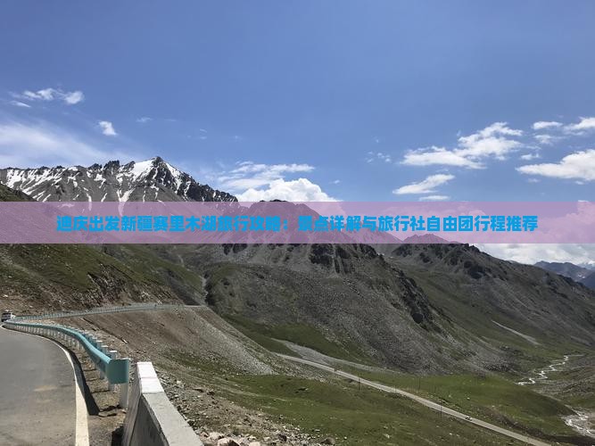 迪庆出发新疆赛里木湖旅行攻略：景点详解与旅行社自由团行程推荐