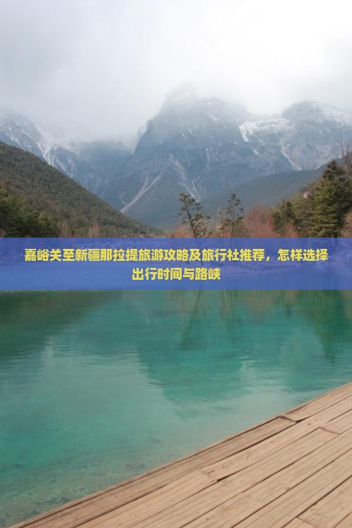 嘉峪关至新疆那拉提旅游攻略及旅行社推荐，怎样选择出行时间与路峡