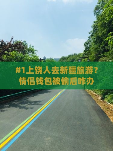 #1上饶人去新疆旅游？情侣钱包被偷后咋办