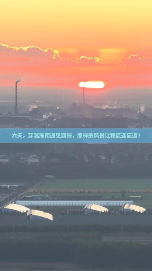 六天，穿越淮南遇见新疆，怎样的风景让我流连忘返？