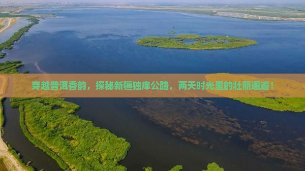 穿越普洱香韵，探秘新疆独库公路，两天时光里的壮丽邂逅！