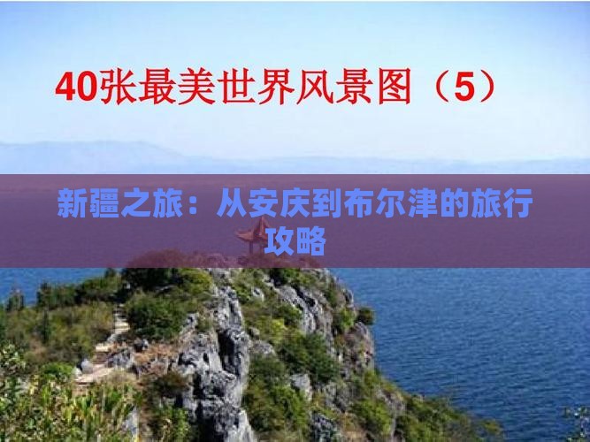 新疆之旅：从安庆到布尔津的旅行攻略