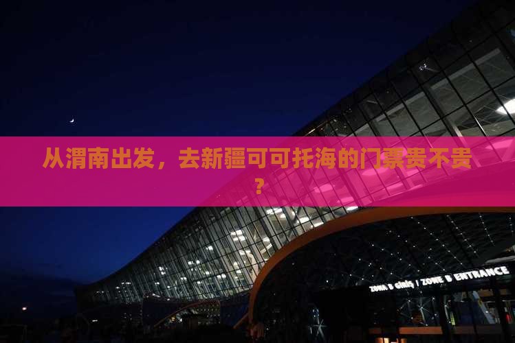 从渭南出发，去新疆可可托海的门票贵不贵？