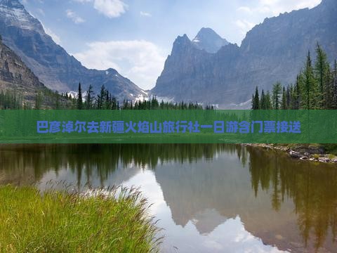 巴彦淖尔去新疆火焰山旅行社一日游含门票接送