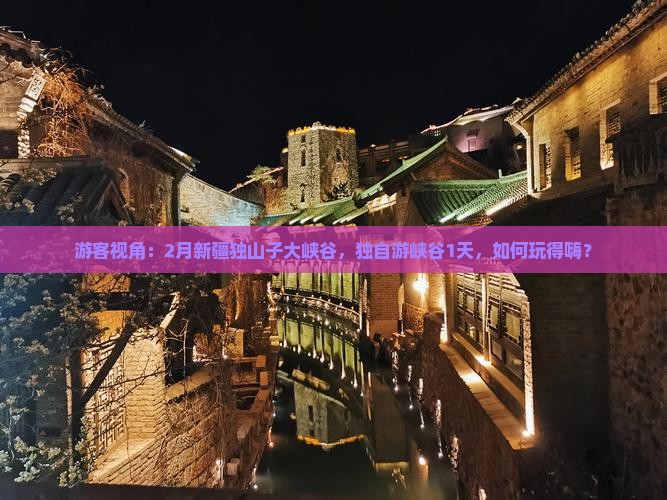 游客视角：2月新疆独山子大峡谷，独自游峡谷1天，如何玩得嗨？