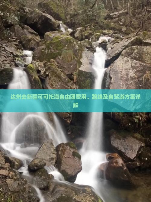 达州去新疆可可托海自由团费用、路线及自驾游方案详解