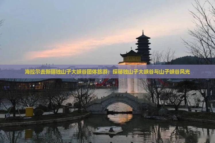 海拉尔去新疆独山子大峡谷团体旅游：探秘独山子大峡谷与山子峡谷风光