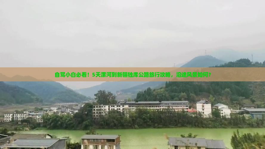 自驾小白必看！5天漯河到新疆独库公路旅行攻略，沿途风景如何？