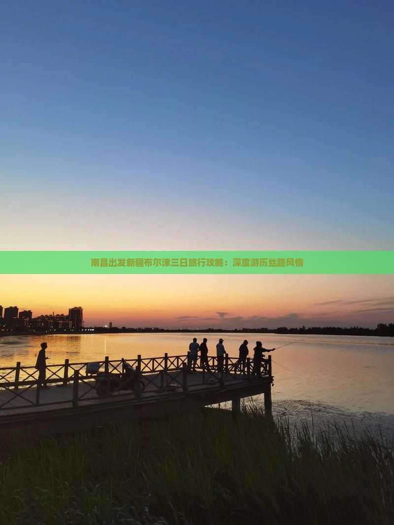 南昌出发新疆布尔津三日旅行攻略：深度游历丝路风情