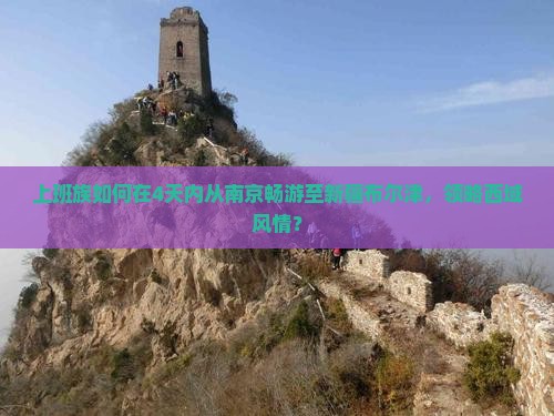 上班族如何在4天内从南京畅游至新疆布尔津，领略西域风情？