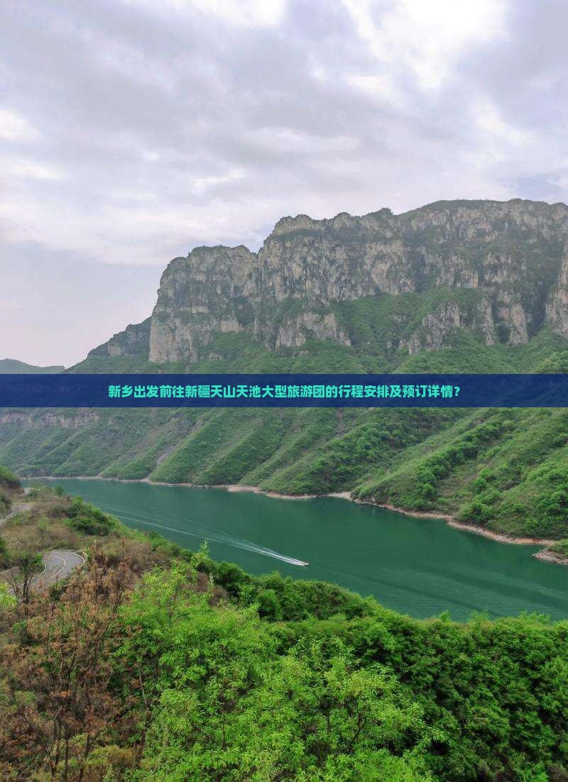 新乡出发前往新疆天山天池大型旅游团的行程安排及预订详情？