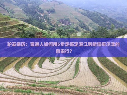 驴友亲历：普通人如何用5步走搞定湛江到新疆布尔津的自由行？