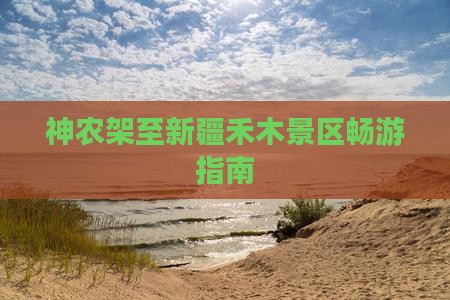 神农架至新疆禾木景区畅游指南
