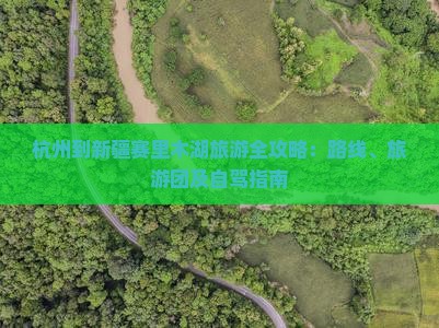 杭州到新疆赛里木湖旅游全攻略：路线、旅游团及自驾指南