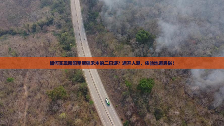 如何实现南阳至新疆禾木的二日游？避开人潮，体验地道民俗！