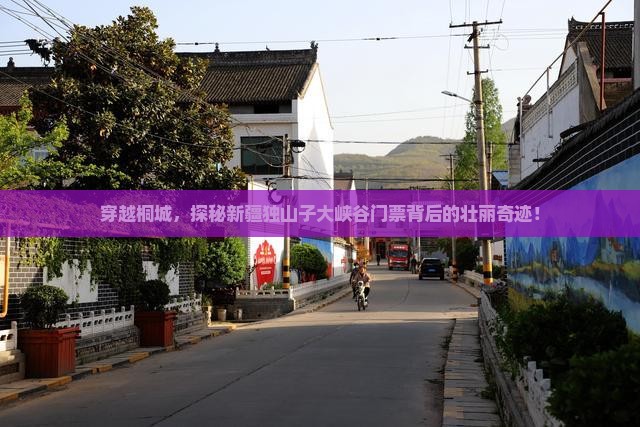 穿越桐城，探秘新疆独山子大峡谷门票背后的壮丽奇迹！